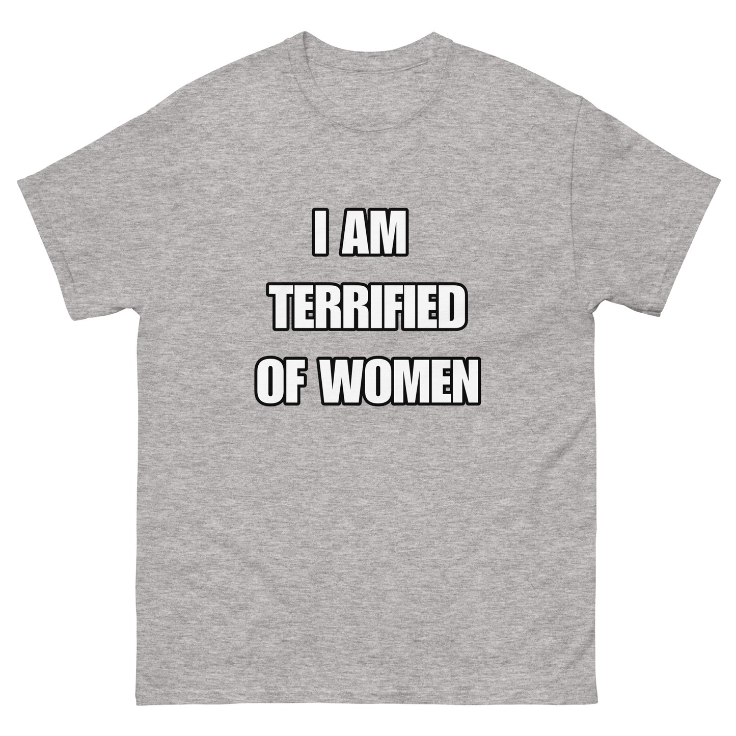 I AM TERRIFIED OF WOMEN TEE