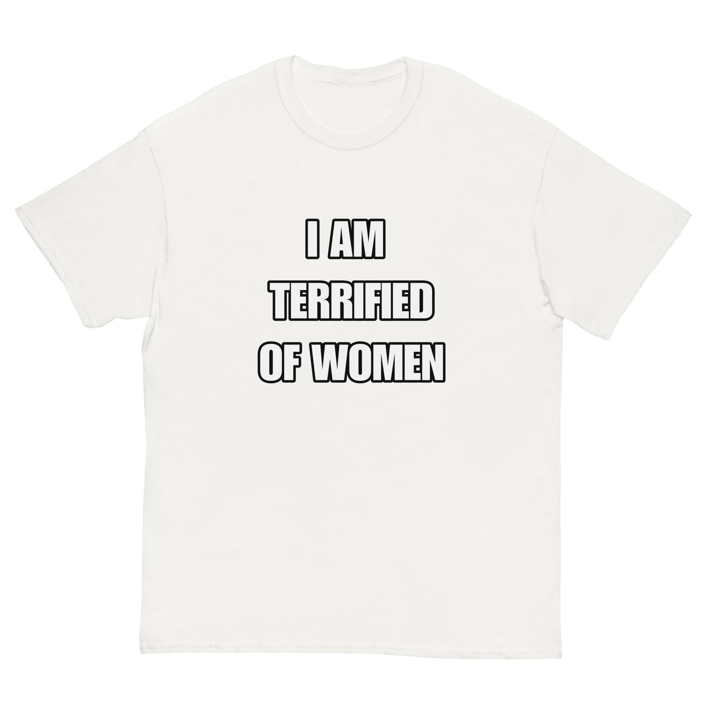 I AM TERRIFIED OF WOMEN TEE