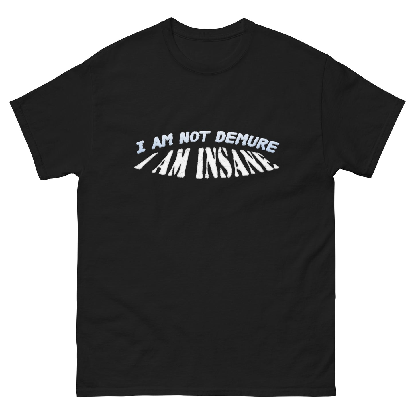 I AM NOT DEMURE I AM INSANE TEE